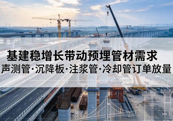 柞水基建稳增长带动预埋监测管材需求，声测管、沉降板、注浆管订单持续放量
